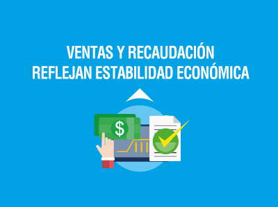 LAS VENTAS Y LA RECAUDACIÓN TRIBUTARIA REFLEJAN LA ESTABILIDAD ECONÓMICA DEL PAÍS