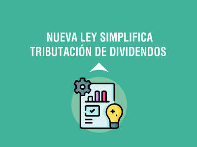 NUEVA LEY SIMPLIFICA TRIBUTACIÓN SOBRE DIVIDENDOS Y PROMUEVE REINVERSIÓN DE UTILIDADES