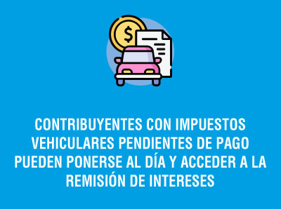 CONTRIBUYENTES CON IMPUESTOS VEHICULARES PENDIENTES PUEDEN PONERSE AL DÍA Y ACCEDER A LA REMISIÓN