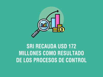 SRI RECAUDA USD 172 MILLONES COMO RESULTADO DE LOS PROCESOS DE CONTROL