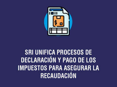 Ver la noticia SRI UNIFICA PROCESOS DE DECLARACIÓN Y PAGO DE LOS IMPUESTOS PARA ASEGURAR LA RECAUDACIÓN