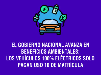 GOBIERNO AVANZA EN BENEFICIOS AMBIENTALES: VEHÍCULOS 100% ELÉCTRICOS SOLO PAGAN USD 10 DE MATRÍCULA