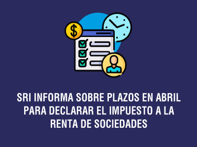 Ver la noticia SRI INFORMA SOBRE PLAZOS EN ABRIL PARA DECLARAR EL IMPUESTO A LA RENTA DE SOCIEDADES
