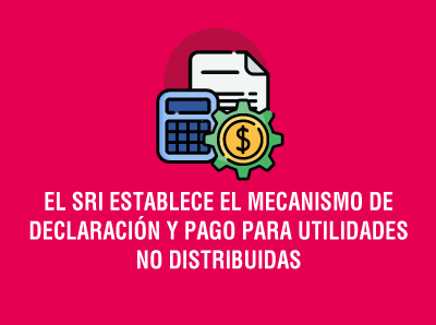 Ver la noticia EL SRI ESTABLECE EL MECANISMO DE DECLARACIÓN Y PAGO PARA UTILIDADES NO DISTRIBUIDAS