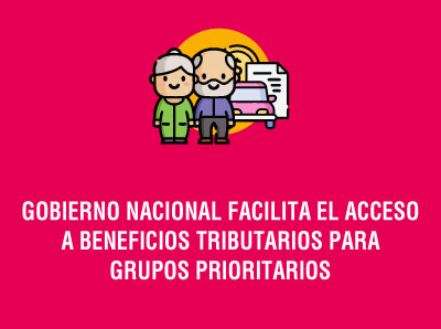 Ver la noticia GOBIERNO NACIONAL FACILITA EL ACCESO A BENEFICIOS TRIBUTARIOS PARA GRUPOS PRIORITARIOS