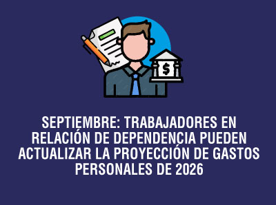 Ver la noticia TRABAJADORES EN RELACIÓN DE DEPENDENCIA PUEDEN ACTUALIZAR LA PROYECCIÓN DE GASTOS PERSONALES DE 2026