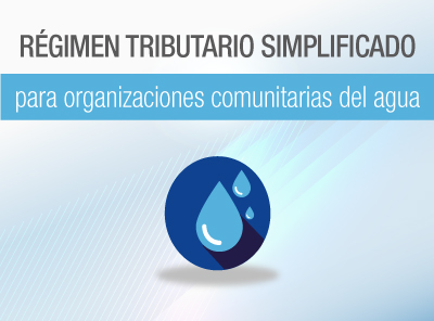 NUEVO RÉGIMEN TRIBUTARIO SIMPLIFICADO PARA ORGANIZACIONES COMUNITARIAS DEL AGUA