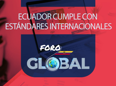 ECUADOR CUMPLE CON LOS ESTÁNDARES INTERNACIONALES DEL FORO GLOBAL