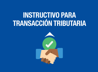 LISTO EL INSTRUCTIVO PARA EL PROCESO DE TRANSACCIÓN EN MATERIA TRIBUTARIA