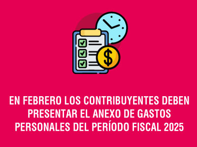 EN FEBRERO LOS CONTRIBUYENTES DEBEN PRESENTAR EL ANEXO DE GASTOS PERSONALES DEL PERÍODO FISCAL 2025