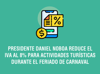 PRESIDENTE DANIEL NOBOA REDUCE IVA AL 8% PARA ACTIVIDADES TURÍSTICAS DURANTE EL FERIADO DE CARNAVAL