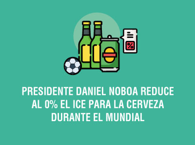 PRESIDENTE DANIEL NOBOA REDUCE AL 0% EL ICE PARA LA CERVEZA DURANTE EL MUNDIAL