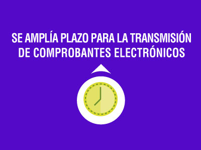 SE AMPLÍA PLAZO PARA LA TRANSMISIÓN DE COMPROBANTES ELECTRÓNICOS