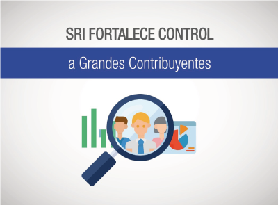 SRI FORTALECE CONTROL A GRANDES CONTRIBUYENTES
