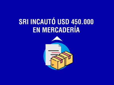 SRI INCAUTÓ MÁS DE USD 450.000 EN MERCADERÍA POR FALTA DE SUSTENTO DOCUMENTAL
